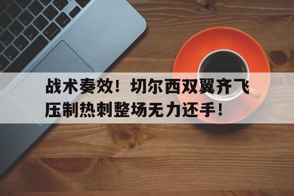 战术奏效！切尔西双翼齐飞压制热刺整场无力还手！切尔西和热刺的比赛